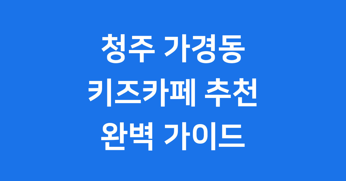 청주 가경동 키즈카페, 아이와 함께 신나는 하루!