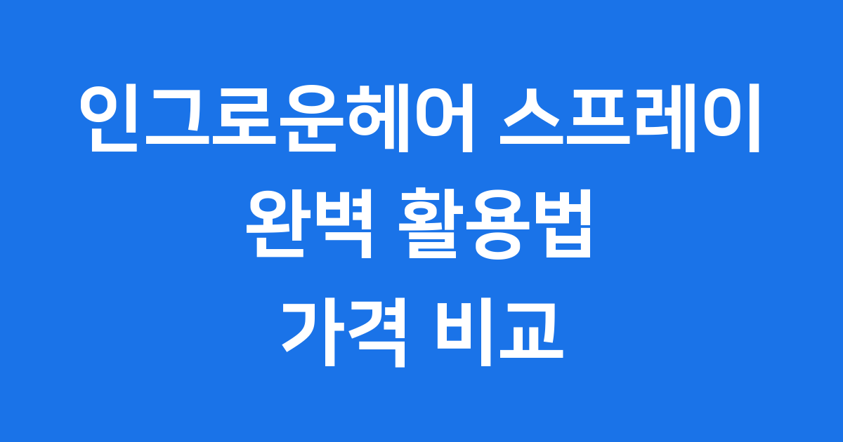 인그로운헤어 스프레이 완벽 활용법 가격 비교 2025년