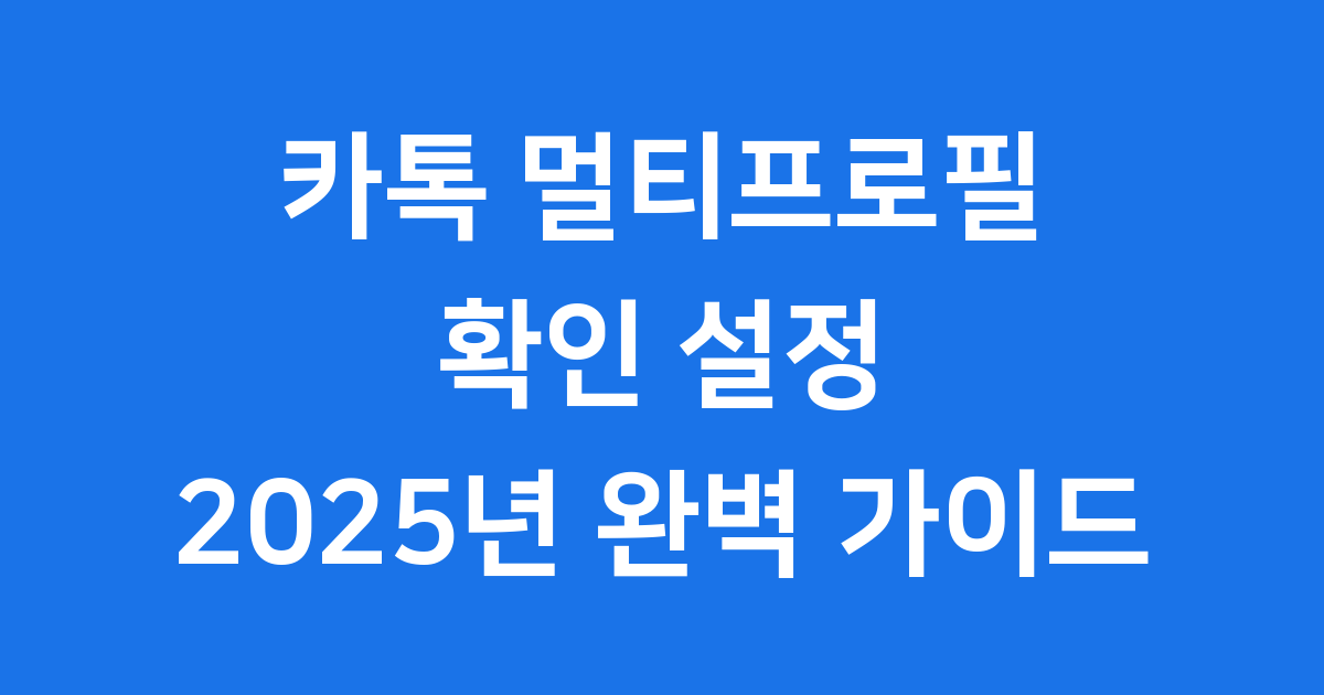 카톡 멀티프로필 확인 설정 2025년 가이드