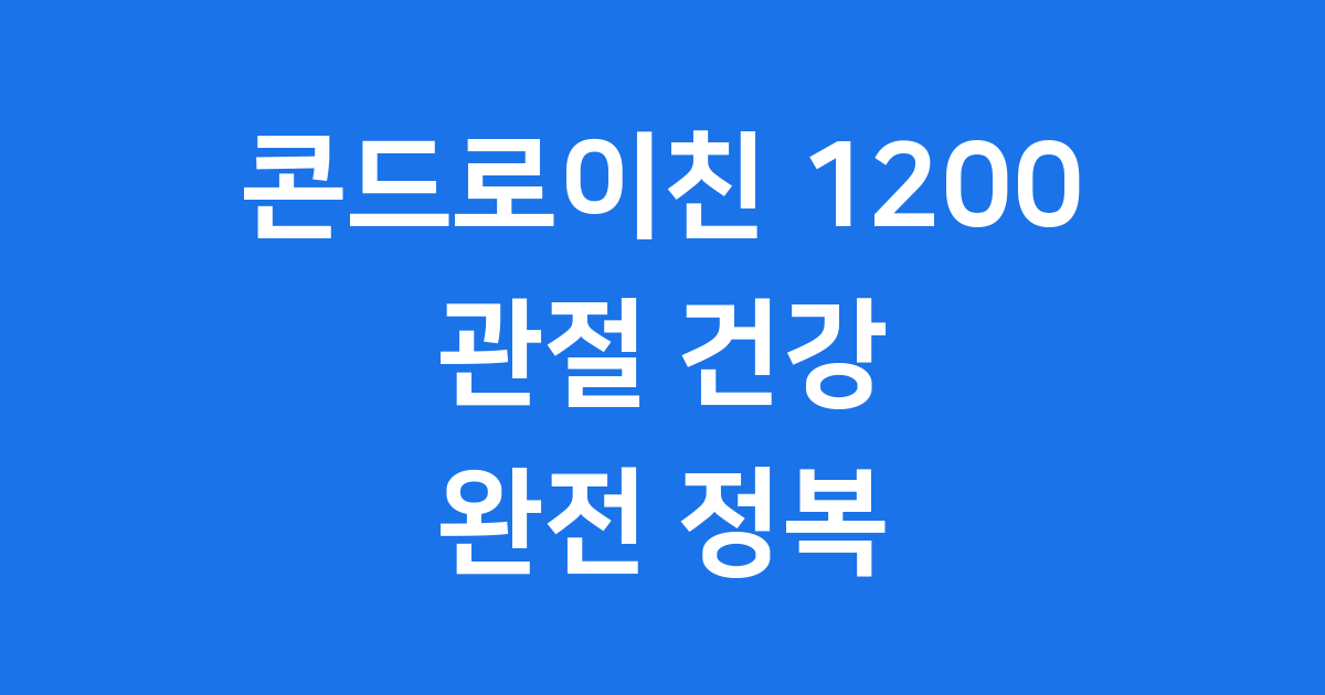 콘드로이친 1200 관절 건강 연골 영양제 효능 부작용