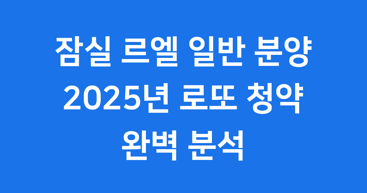 잠실 르엘 일반 분양 로또 청약 완벽 분석