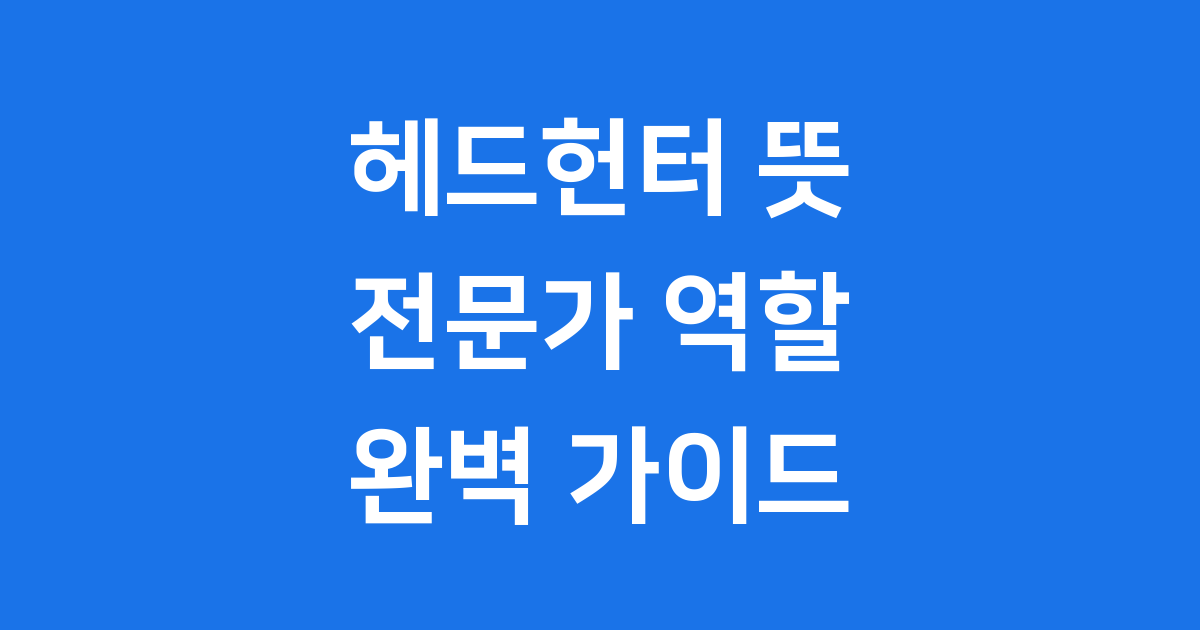 헤드헌터 뜻: 고급 인재를 찾는 전문가의 모든 것