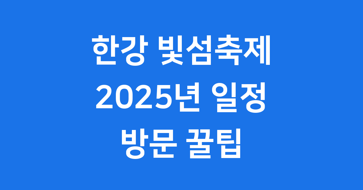 한강 빛섬축제 2025 일정 프로그램 방문 꿀팁