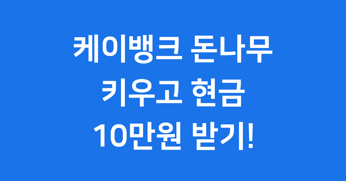 케이뱅크 돈나무 키우기: 현금 보상 앱테크 완전 분석