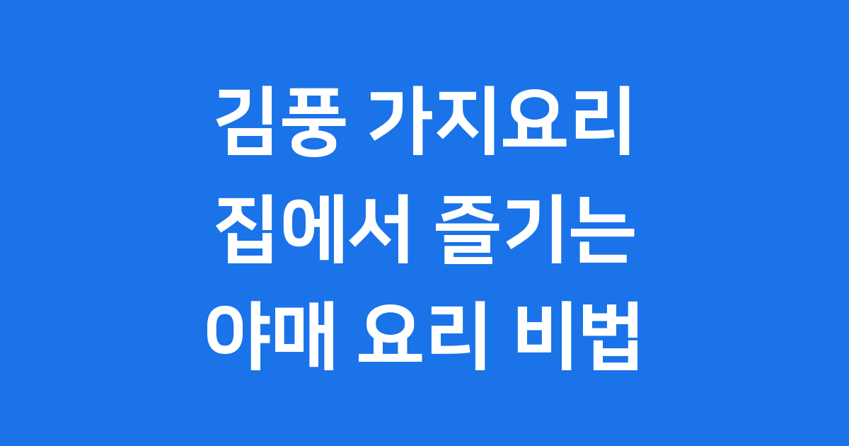 김풍 가지요리 레시피: 집에서 즐기는 야매 요리