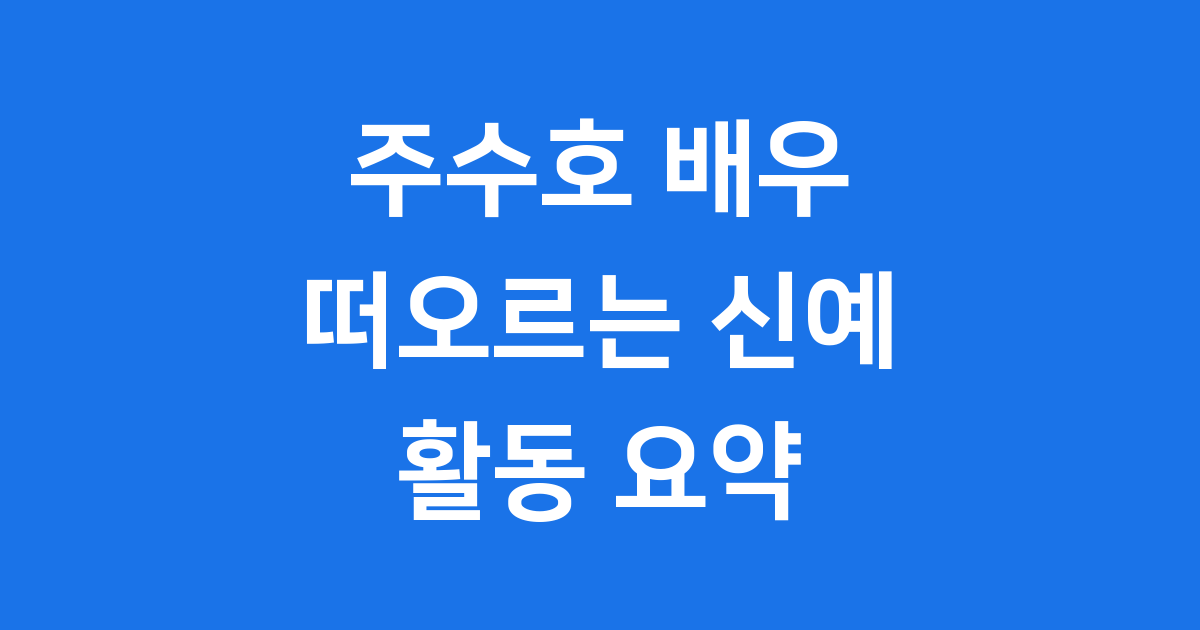 주수호 배우 프로필 데뷔작 활동 2025년