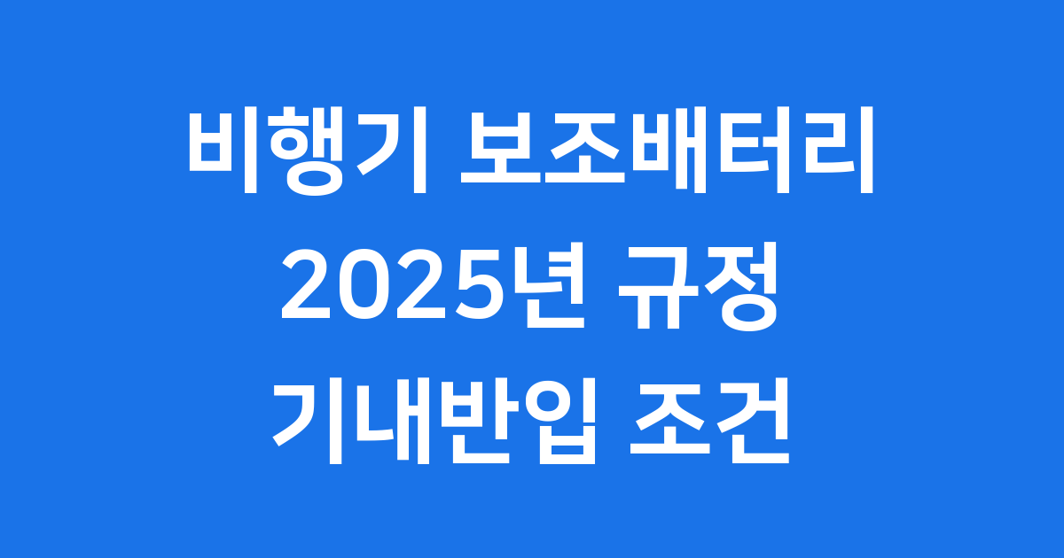 비행기 보조배터리 2025년 규정 기내반입 조건