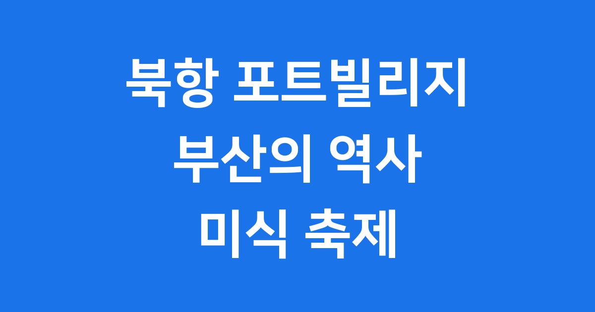 북항 포트빌리지 부산 100년 역사의 축제