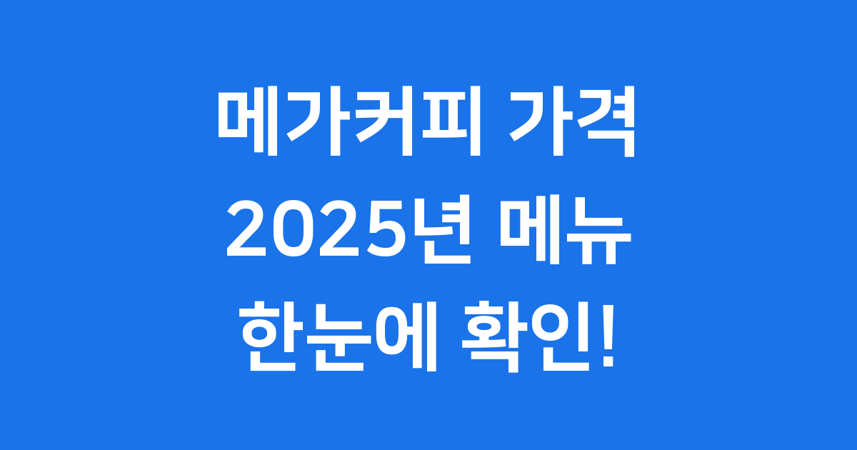 메가커피 가격 2025 메뉴 한눈에 확인해요