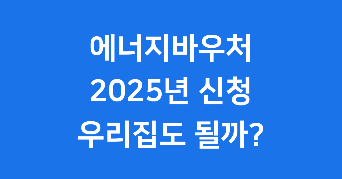 2025 에너지바우처 신청 자격 조건과 신청방법