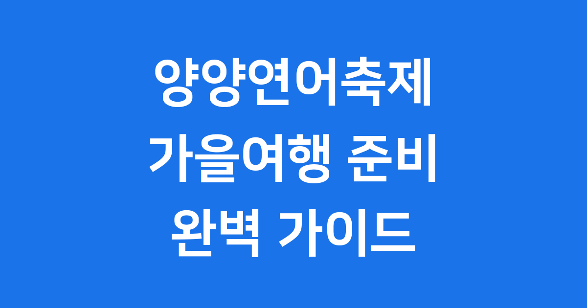 2025 양양연어축제 가을여행 완벽 준비!