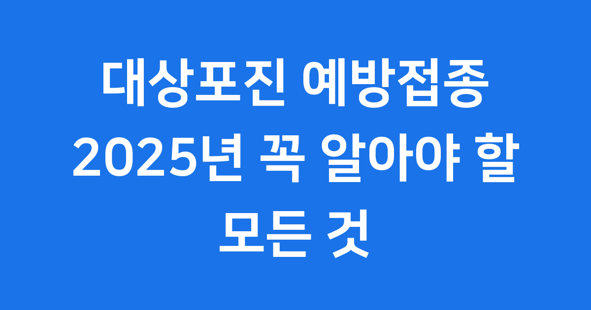 대상포진 예방접종 2025년 꼭 알아야 할 모든 것
