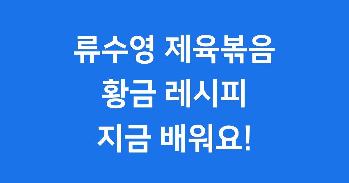 류수영 제육볶음 레시피 황금비율 만드는법 꿀팁