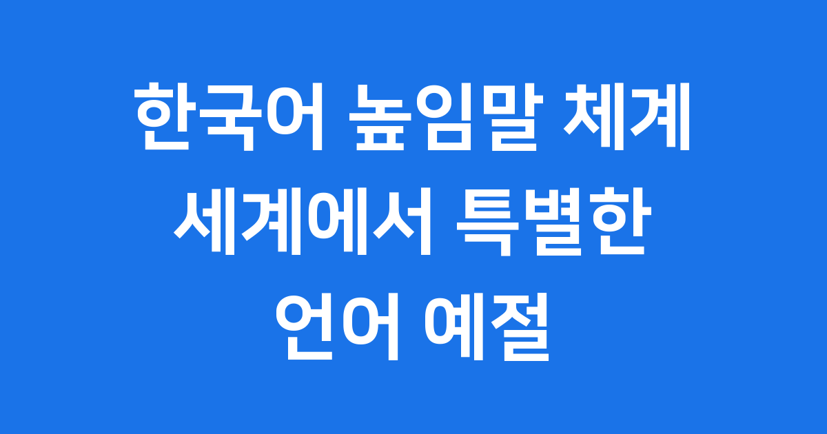 한국어 높임말 체계 세계에서 특별한 언어 예절