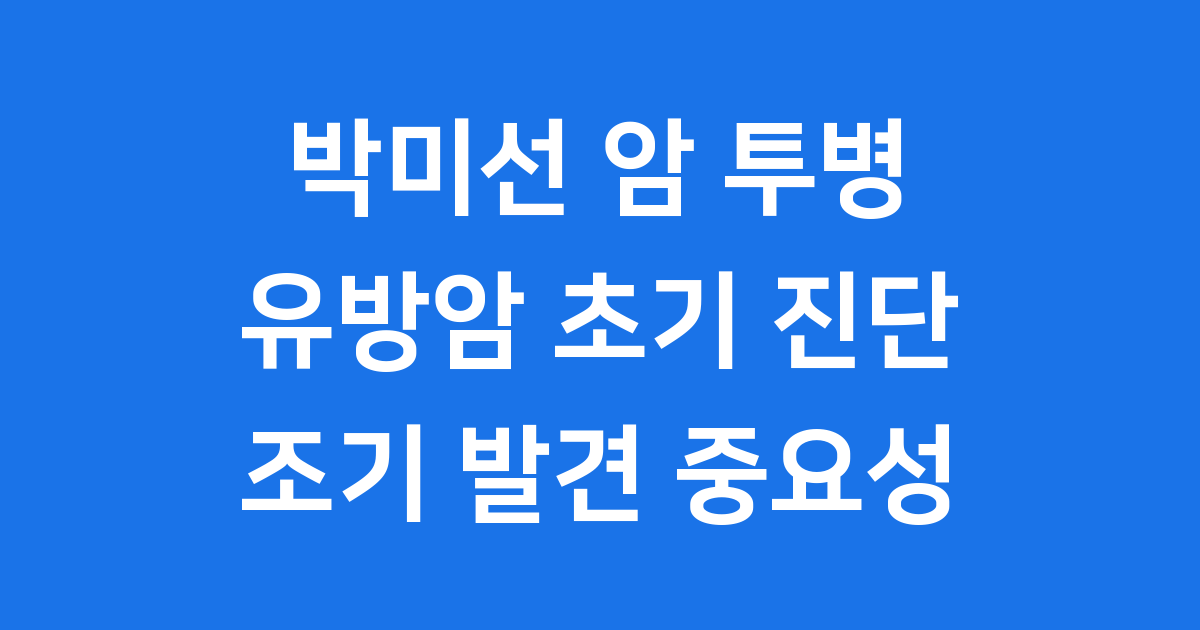 박미선 암 투병 근황과 유방암 조기 발견의 중요성