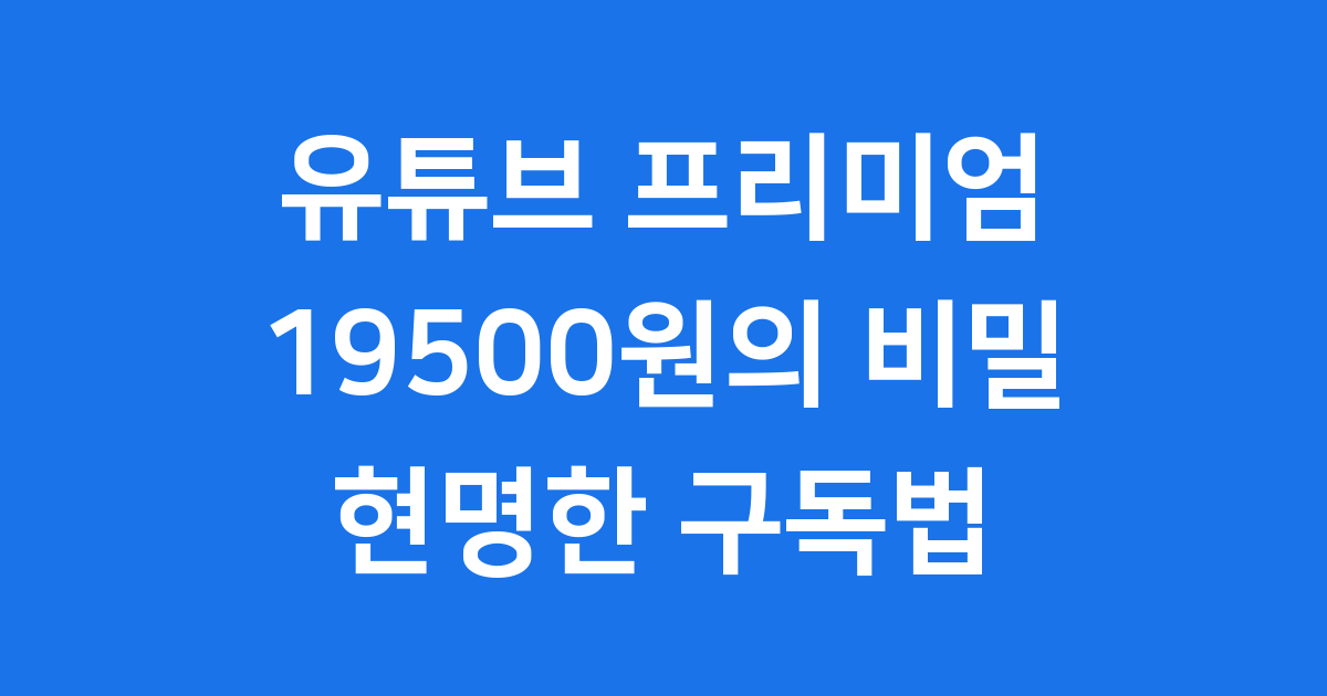 유튜브 프리미엄 19500원, 왜 비쌀까요?