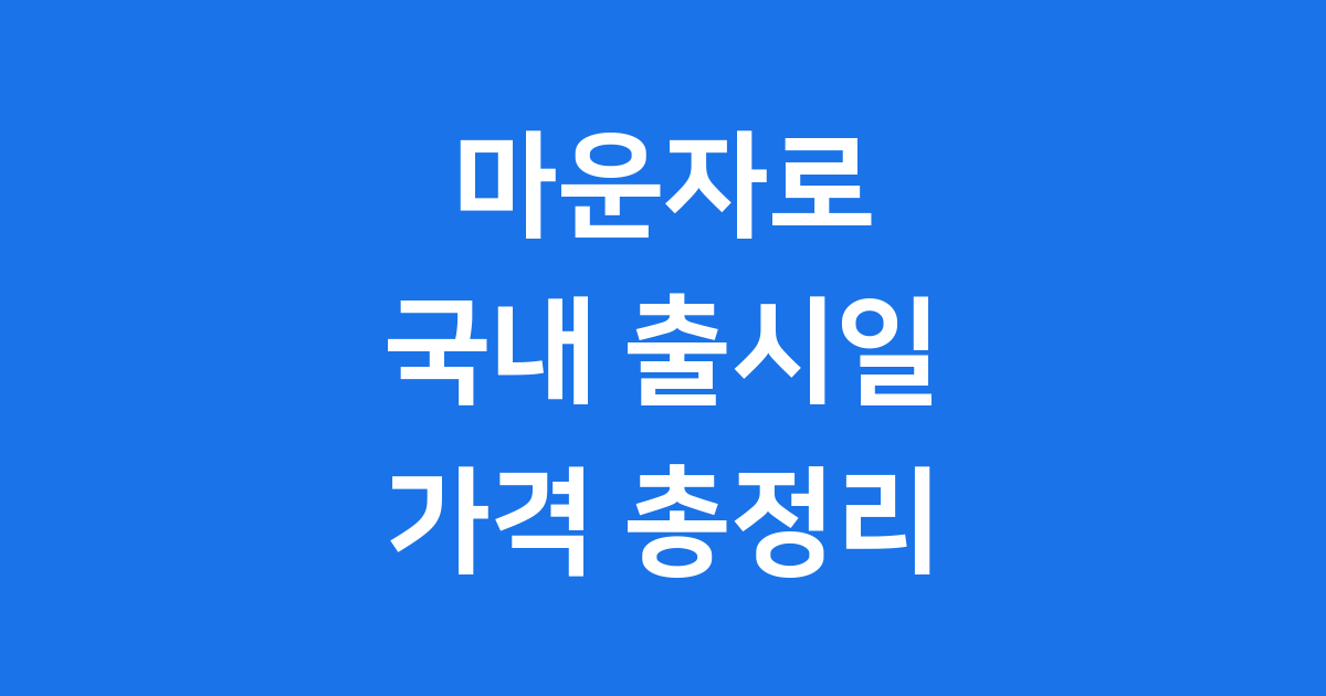 마운자로 출시일 가격 효과 총정리 2025년