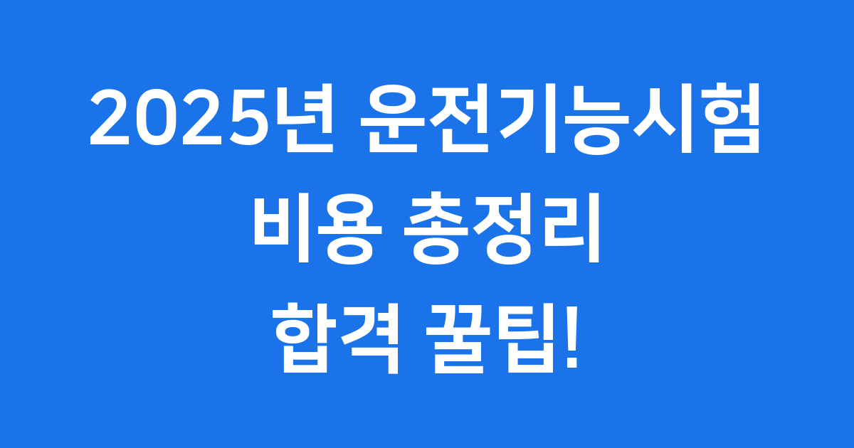 2025년 운전기능시험 비용 모든 것