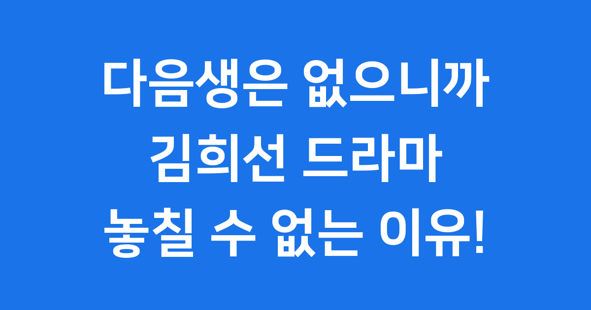 다음생은 없으니까 김희선 드라마 놓칠 수 없는 이유!