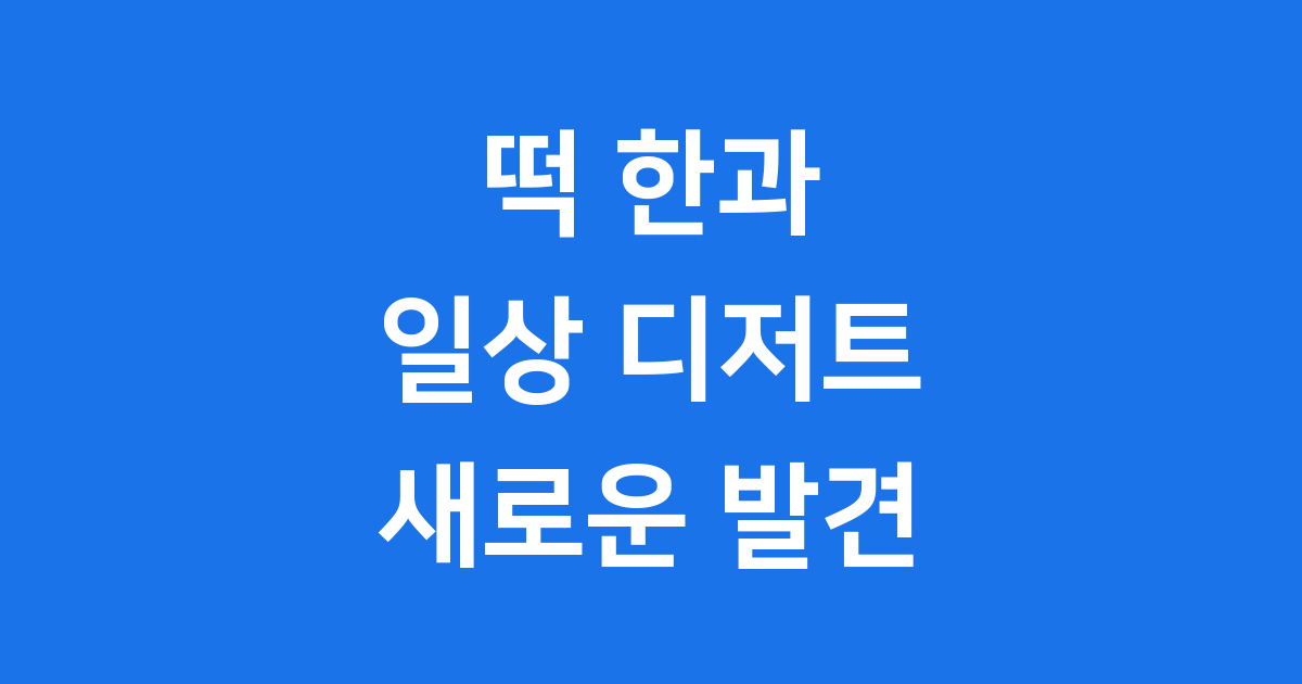 떡 한과 명절이 아니어도 즐기는 전통 디저트