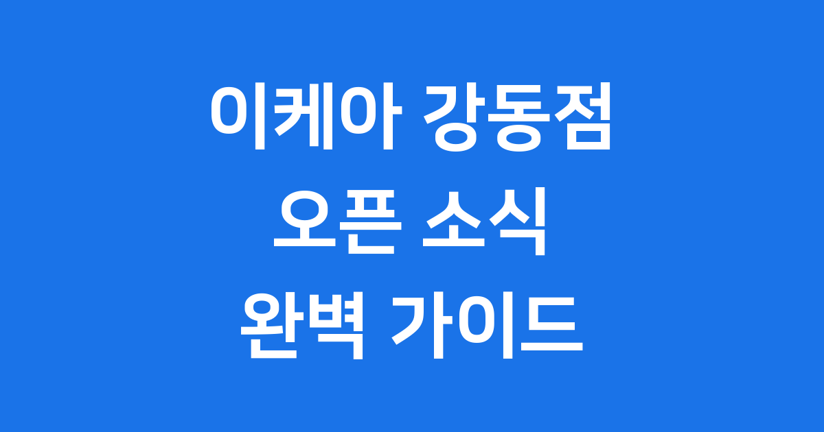 이케아 강동점 오픈 완벽 가이드