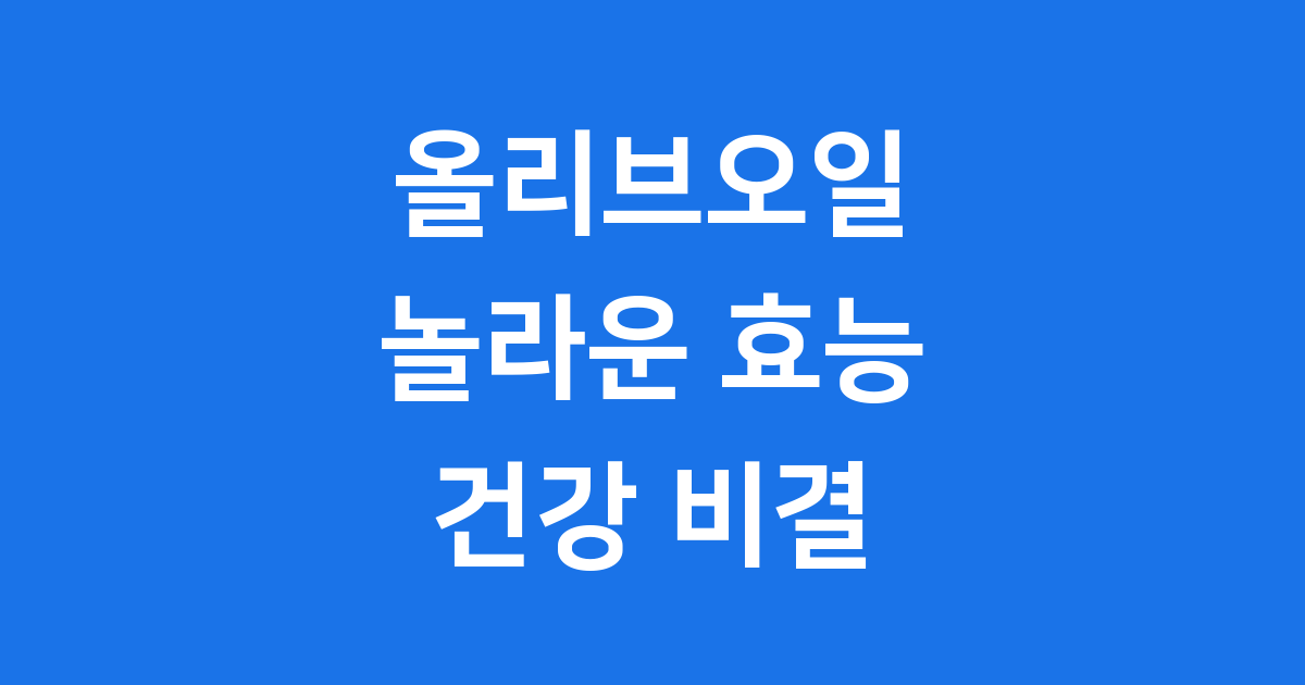 올리브오일 효능과 부작용 정확히 알기