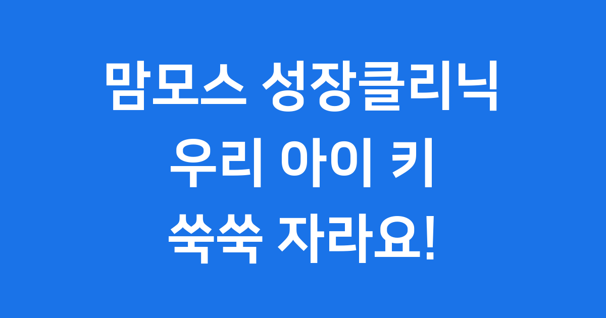 맘모스 성장클리닉 우리 아이 키 성장 비결