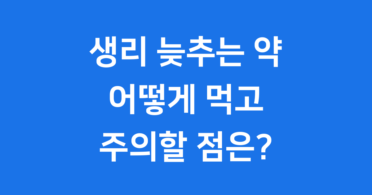 생리 늦추는 약: 복용법부터 부작용까지 궁금증 해결!