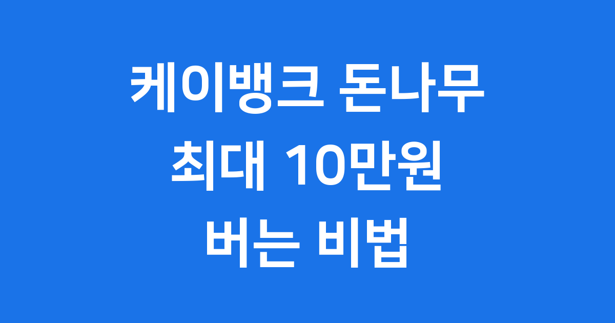케이뱅크 돈나무 키우기: 최대 10만원 버는 앱테크 비법