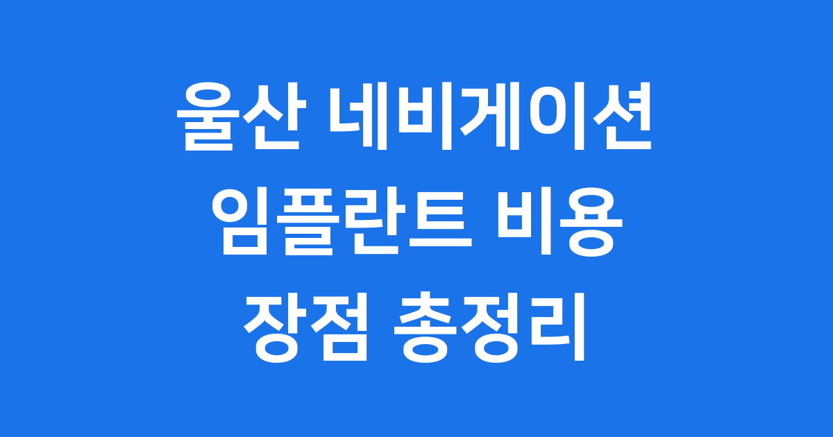 울산 네비게이션 임플란트 가격 장점 치과 총정리