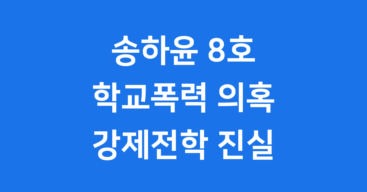 송하윤 8호 학교폭력 논란 강제전학 진실