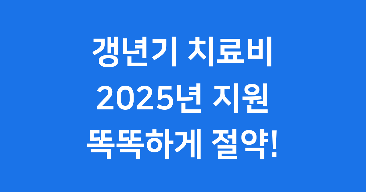 2025년 갱년기 치료비 절감 방법