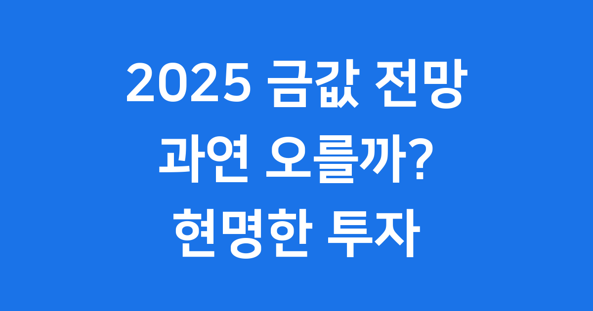 2025 금값 전망 전문가 예측 투자 방법