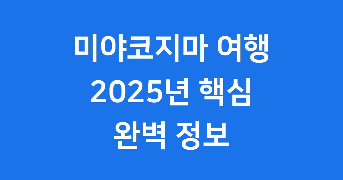 미야코지마 여행 2025년 핵심 정보