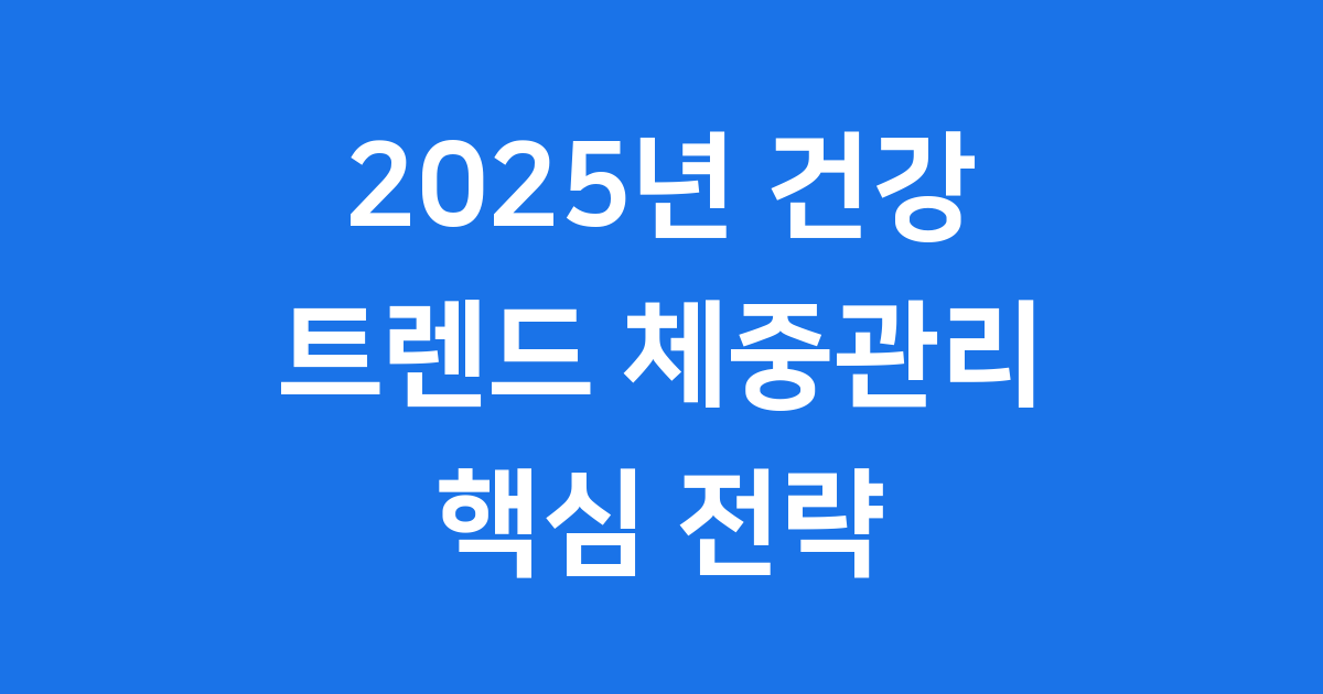 2025년 건강 트렌드 체중 관리 핵심 전략