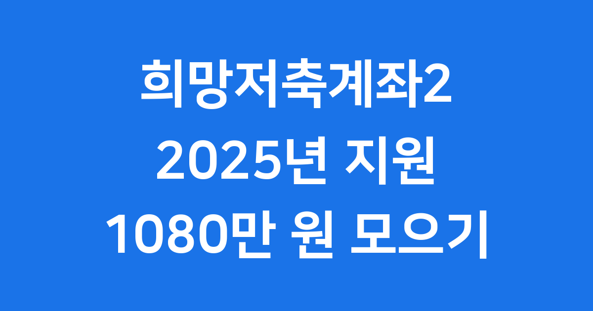 2025년 희망저축계좌2, 목돈 만드는 기회 놓치지 마세요!