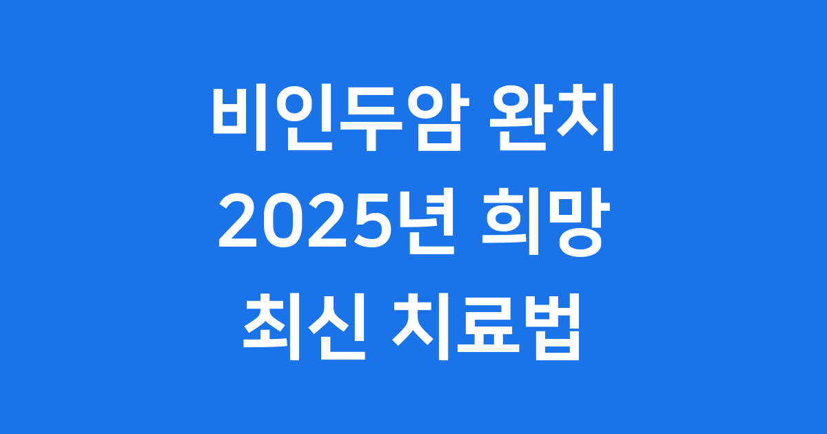 비인두암 완치 2025년 희망적인 변화와 치료 전략