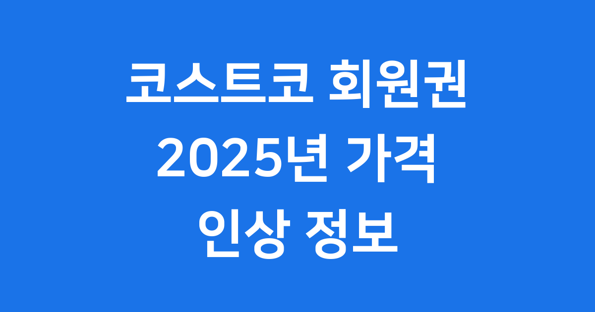 코스트코 회원권 2025년 가격 인상 정보