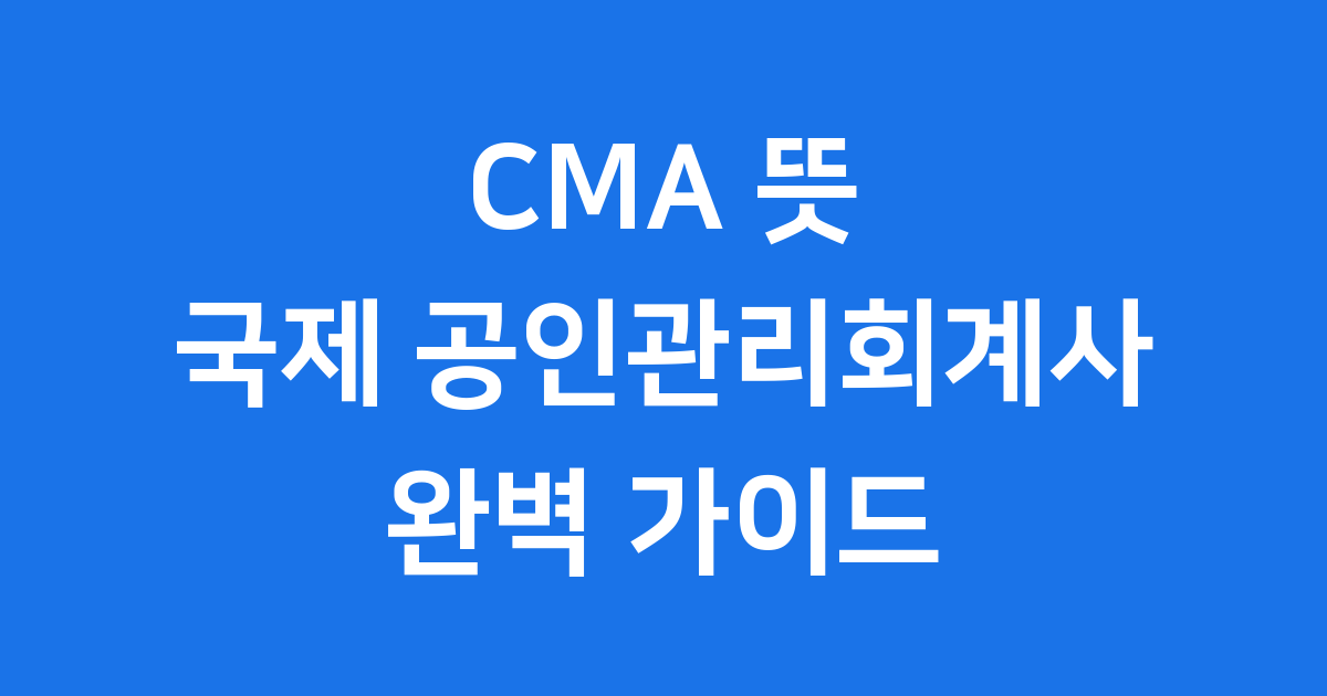 CMA 뜻 국제 공인관리회계사 궁금증 해결