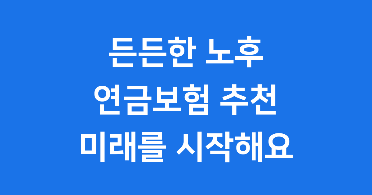 2025년 연금보험 추천: 미래를 위한 든든한 준비, 지금 시작해요! 😊