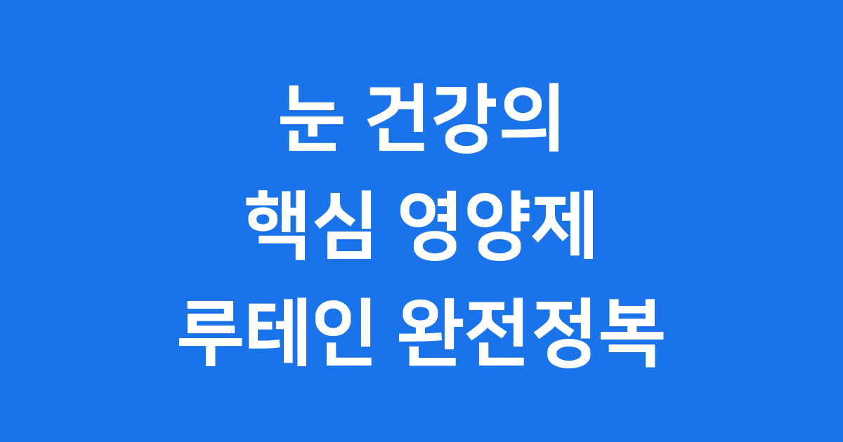 루테인 지아잔틴 아스타잔틴 눈 건강 핵심