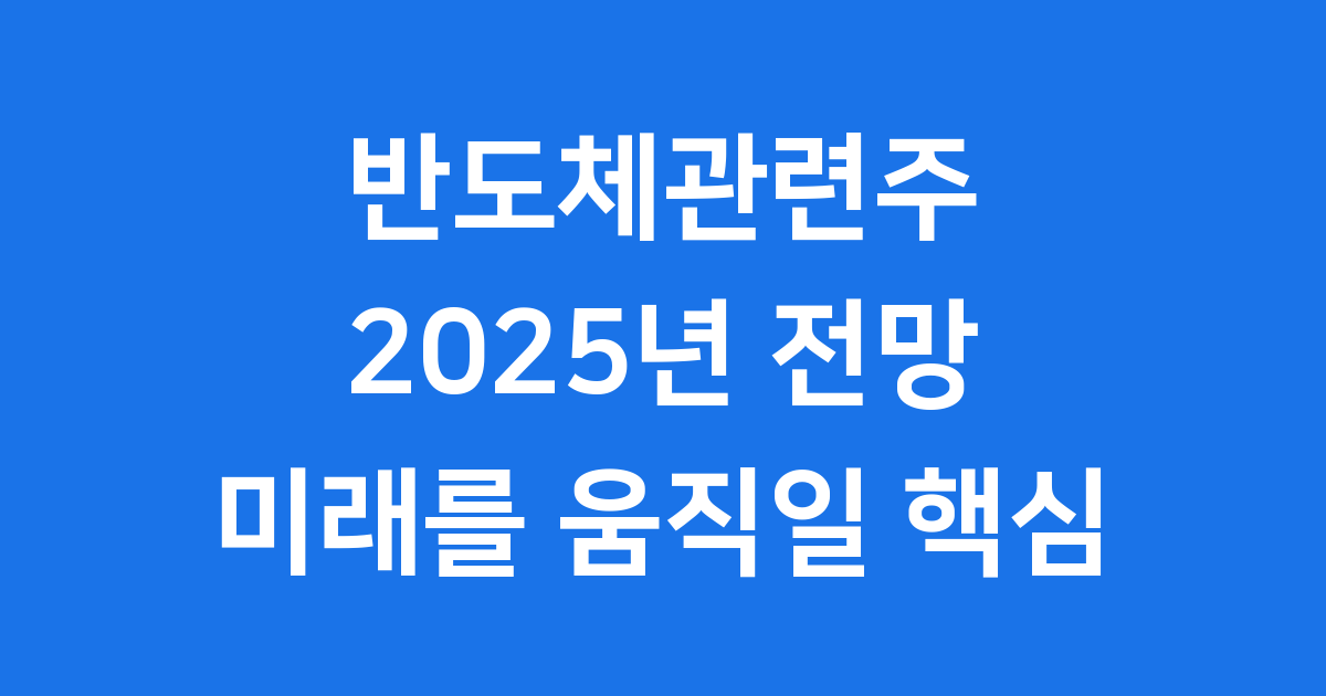 2025년 반도체관련주: 미래는 푸른빛?