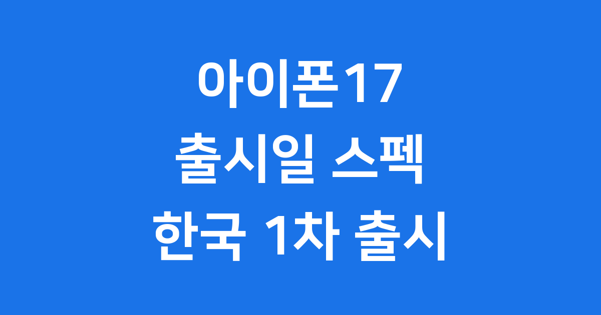 아이폰17 출시일 스펙 에어 가격 한국 1차 출시