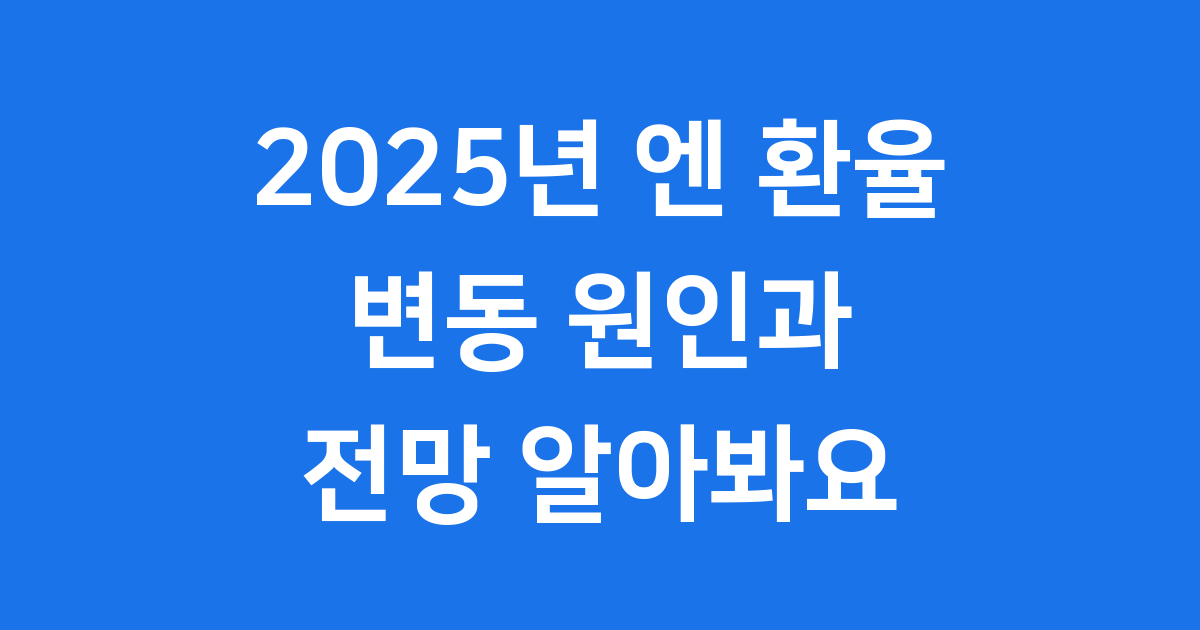 2025년 엔 환율 변동 원인과 전망 알아봐요