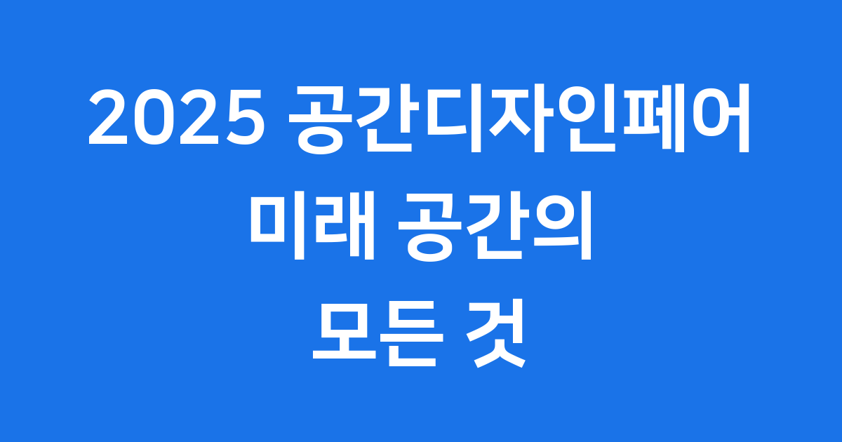2025 공간디자인페어 코엑스 방문 가이드