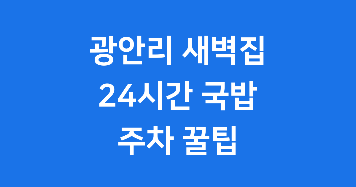 광안리 새벽집 24시간 국밥 메뉴 주차