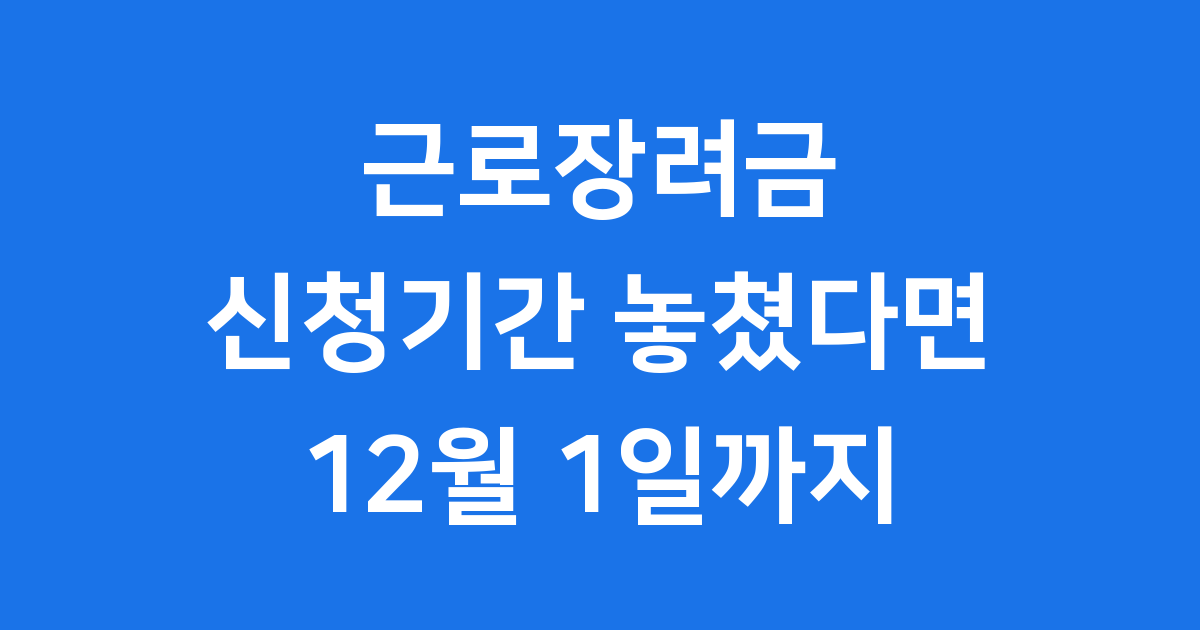 근로장려금 기한 후 신청 12월1일까지 자격 요건