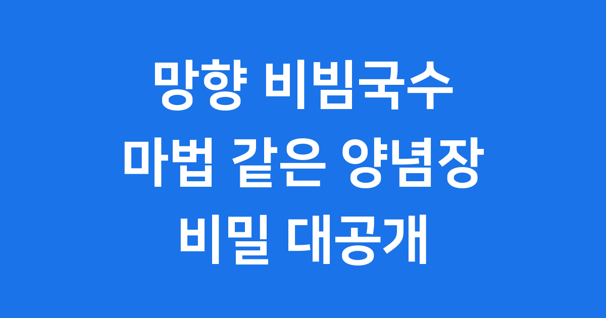 망향 비빔국수 양념장 특별한 비밀 완벽 공개