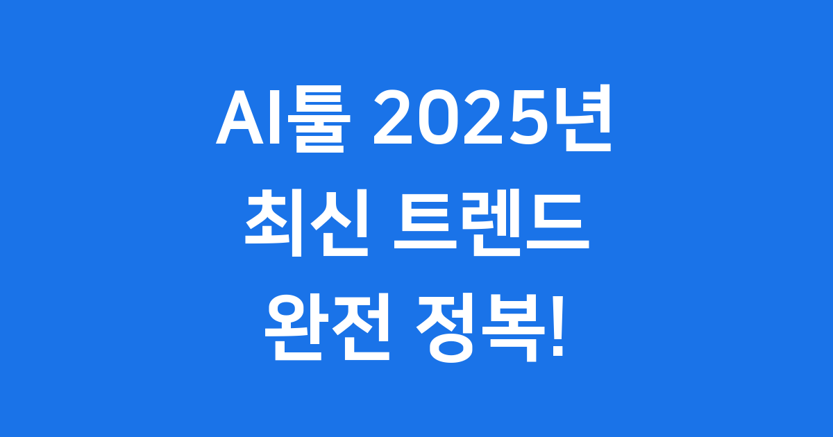 AI툴 2025년 최신 트렌드와 활용법