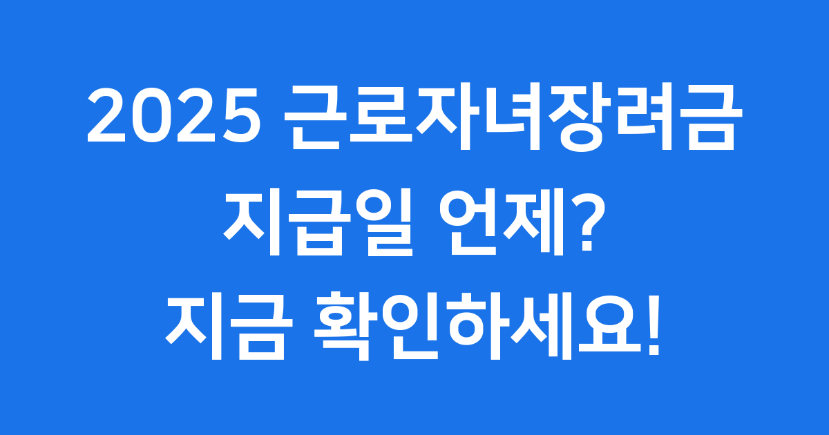 2025 근로자녀장려금 지급일 신청방법 자격요건 총정리